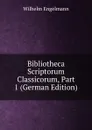 Bibliotheca Scriptorum Classicorum, Part 1 (German Edition) - Wilhelm Engelmann