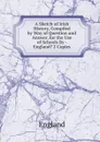 A Sketch of Irish History, Compiled by Way of Question and Answer, for the Use of Schools By - England. 2 Copies. - England