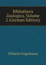 Bibliotheca Zoologica, Volume 2 (German Edition) - Wilhelm Engelmann