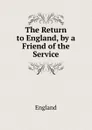 The Return to England, by a Friend of the Service - England