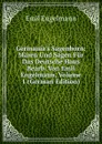 Germania.s Sagenborn: Maren Und Sagen Fur Das Deutsche Haus Bearb. Von Emil Engelmann, Volume 1 (German Edition) - Emil Engelmann