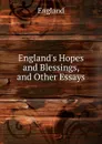 England.s Hopes and Blessings, and Other Essays - England