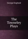 The Towneley Plays - George England