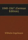 1848-1867 (German Edition) - Wilhelm Engelmann