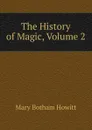 The History of Magic, Volume 2 - Howitt Mary Botham