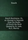 Enoch Restitutus: Or, an Attempt to Separate from the Books of Enoch the Book Quoted by St. Jude, by E. Murray - Henoch