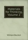 Materials for Thinking, Volume 2 - William Burdon