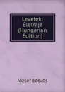 Levelek: Eletrajz (Hungarian Edition) - Eötvös József