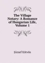 The Village Notary: A Romance of Hungarian Life, Volume 1 - Eötvös József
