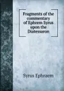 Fragments of the commentary of Ephrem Syrus upon the Diatessaron - Syrus Ephraem