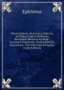 Dissertationes Ab Arriano Digestae Ad Fidem Codicis Bodleiani Recensuit Henricus Schenkl: Accedunt Fragmenta, Enchiridion Ex Recensione . Epicteteorum Reliquiae (Latin Edition) - Epictetus