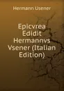 Epicvrea Edidit Hermannvs Vsener (Italian Edition) - Hermann Usener