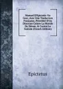 Manuel D.Epictete: En Grec, Avec Une Traduction Francaise, Precedee D.Un Discours Contre La Morale De Zenon, . Contre Le Suicide (French Edition) - Epictetus