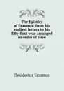 The Epistles of Erasmus: from his earliest letters to his fifty-first year arranged in order of time - Erasmus Desiderius