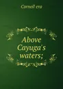 Above Cayuga.s waters; - Cornell era