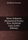 Mrias Enkmion (Romanized Form): Sive, Stultitiae. Laus (Latin Edition) - Erasmus Desiderius