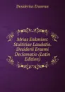 Mrias Enkmion: Stultitiae Laudatio. Desiderii Erasmi Declamatio (Latin Edition) - Erasmus Desiderius