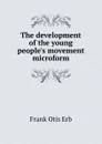 The development of the young people.s movement microform - Frank Otis Erb