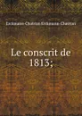 Le conscrit de 1813; - Erckmann-Chatrian