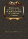 The invasion of France in 1814; tr. from the French of Erchmann-Chatrian - Erckmann-Chatrian