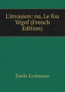 L.invasion: ou, Le fou Yegof (French Edition) - Emile Erckmann