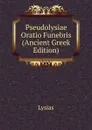 Pseudolysiae Oratio Funebris (Ancient Greek Edition) - Lysias