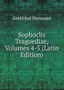 Sophoclis Tragoediae, Volumes 4-5 (Latin Edition) - Gottfried Hermann