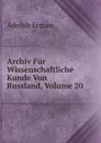 Archiv Fur Wissenschaftliche Kunde Von Russland, Volume 20 - Adolph Erman
