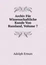 Archiv Fur Wissenschaftliche Kunde Von Russland, Volume 7 - Adolph Erman