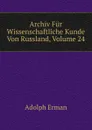 Archiv Fur Wissenschaftliche Kunde Von Russland, Volume 24 - Adolph Erman