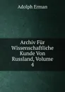 Archiv Fur Wissenschaftliche Kunde Von Russland, Volume 4 - Adolph Erman