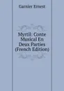 Myrtil: Conte Musical En Deux Parties (French Edition) - Garnier Ernest