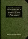 Clavis Ciceroniana, sive, Indices rerum et verborum philologico-critici in opera Ciceronis; (Latin Edition) - Johann August Ernesti