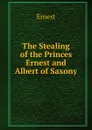 The Stealing of the Princes Ernest and Albert of Saxony - Ernest