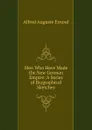 Men Who Have Made the New German Empire: A Series of Biographical Sketches - Alfred Auguste Ernouf