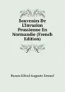 Souvenirs De L.Invasion Prussienne En Normandie (French Edition) - Alfred Auguste Ernouf
