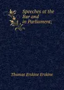 Speeches at the Bar and in Parliament; - Thomas Erskine Erskine