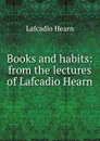 Books and habits: from the lectures of Lafcadio Hearn - Lafcadio Hearn