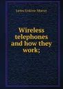 Wireless telephones and how they work; - James Erskine-Murray