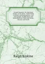 Gospel Sonnets: Or, Spiritual Songs, in Six Parts . Concerning Creation and Redemption, Law and Gospel, Justification and Sanctification, Faith and Sense, Heaven and Earth - Ralph Erskine