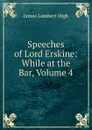Speeches of Lord Erskine: While at the Bar, Volume 4 - James Lambert High
