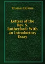 Letters of the Rev. S. Rutherford: With an Introductory Essay - Erskine Thomas