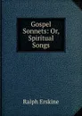 Gospel Sonnets: Or, Spiritual Songs - Ralph Erskine