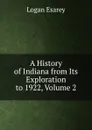 A History of Indiana from Its Exploration to 1922, Volume 2 - Logan Esarey