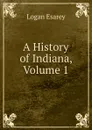 A History of Indiana, Volume 1 - Logan Esarey