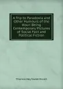A Trip to Paradoxia and Other Humours of the Hour: Being Contemporary Pictures of Social Fact and Political Fiction - Thomas Hay Sweet Escott