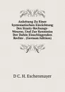 Anleitung Zu Einer Systematischen Einrichtung Des Staats-Rechungs-Wesens, Und Zur Kenntniss Der Dahin Einschlagenden Rechte . (German Edition) - D C. H. Eschenmayer