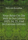 Neue Reise Um Die Welt in Den Jahren 1823, 24, 25, Und 26 (German Edition) - Otto von Kotzebue