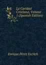 La Caridad Cristiana, Volume 1 (Spanish Edition) - Enrique Pérez Escrich