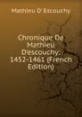 Chronique De Mathieu D.escouchy: 1452-1461 (French Edition) - Mathieu D' Escouchy